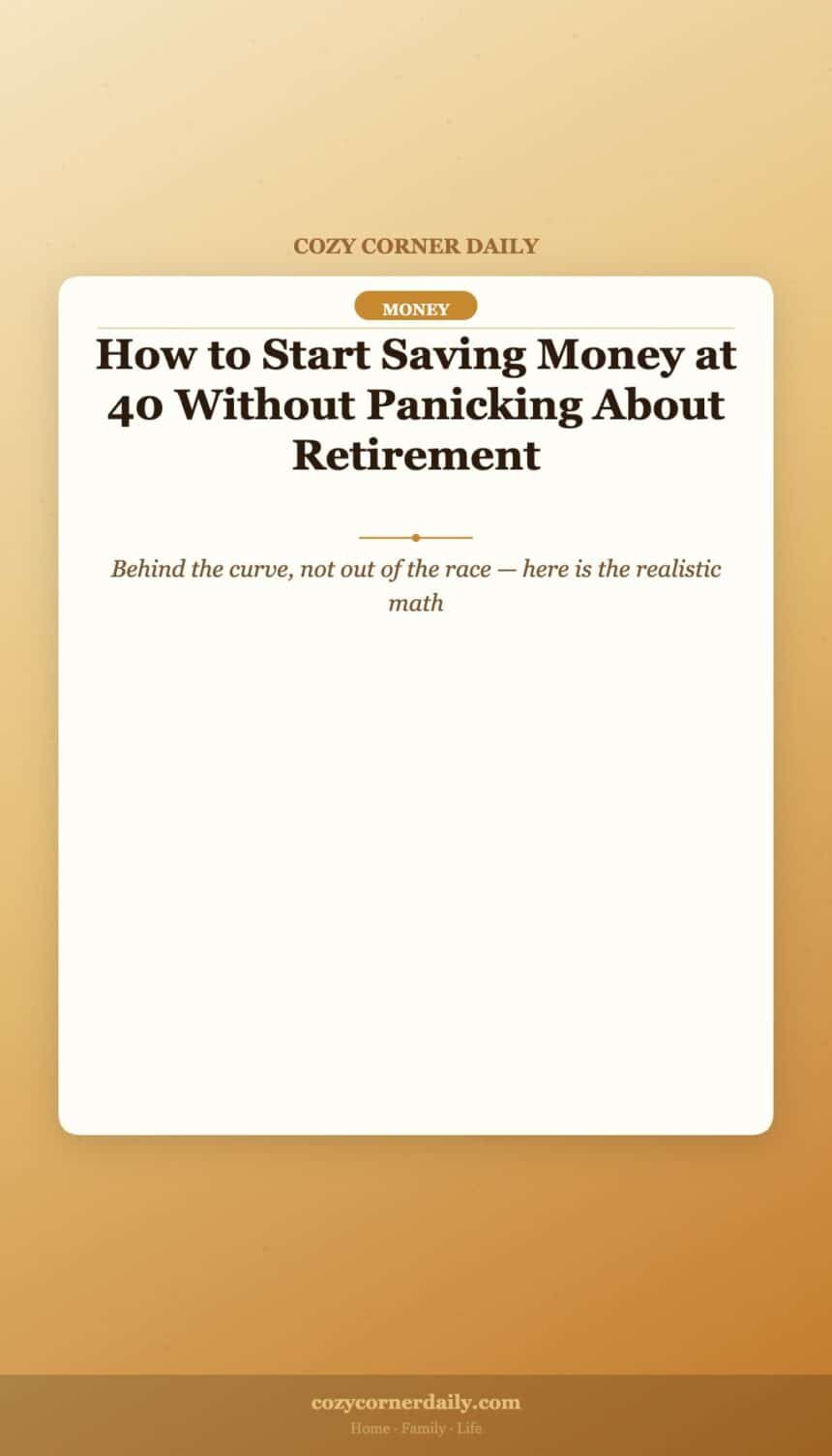 How to Start Saving Money at 40 Without Panicking About Retirement
