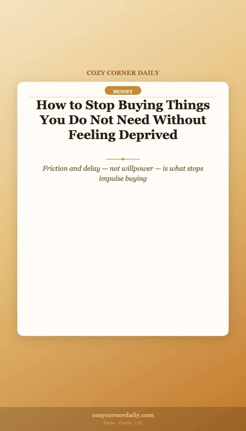 How to Stop Buying Things You Do Not Need Without Feeling Deprived