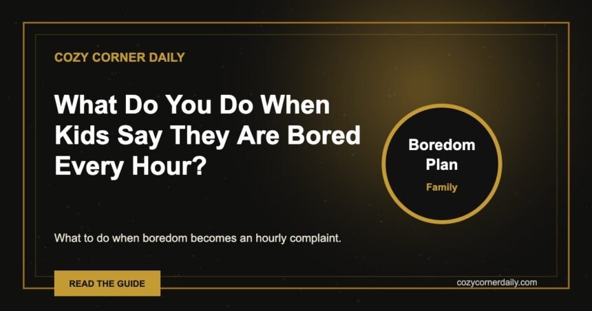 What Do You Do When Kids Say They Are Bored Every Hour?