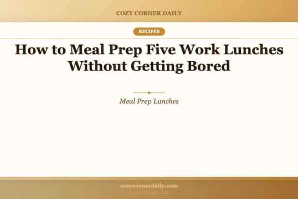 How to Meal Prep Five Work Lunches Without Getting Bored