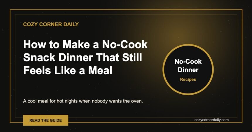 How to Make a No-Cook Snack Dinner That Still Feels Like a Meal