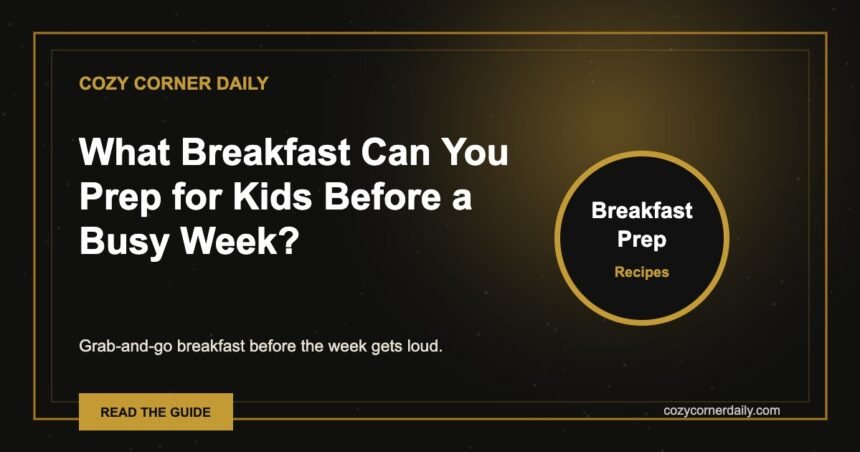 What Breakfast Can You Prep for Kids Before a Busy Week?