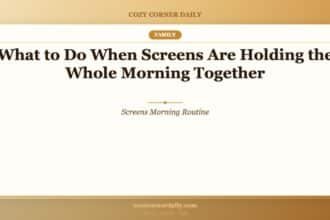 What to Do When Screens Are Holding the Whole Morning Together