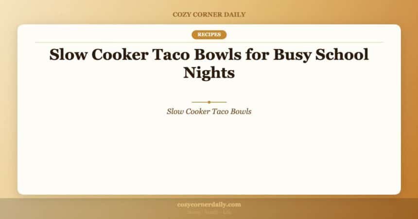 Slow Cooker Taco Bowls for Busy School Nights