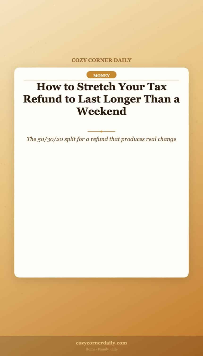 How to Stretch Your Tax Refund to Last Longer Than a Weekend