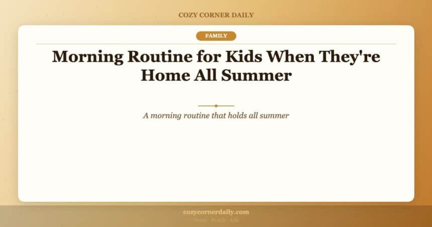 Morning Routine for Kids When They’re Home All Summer