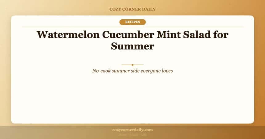 Watermelon Cucumber Mint Salad for Summer